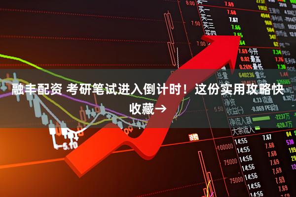 融丰配资 考研笔试进入倒计时！这份实用攻略快收藏→