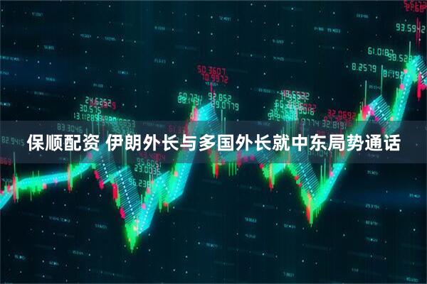 保顺配资 伊朗外长与多国外长就中东局势通话